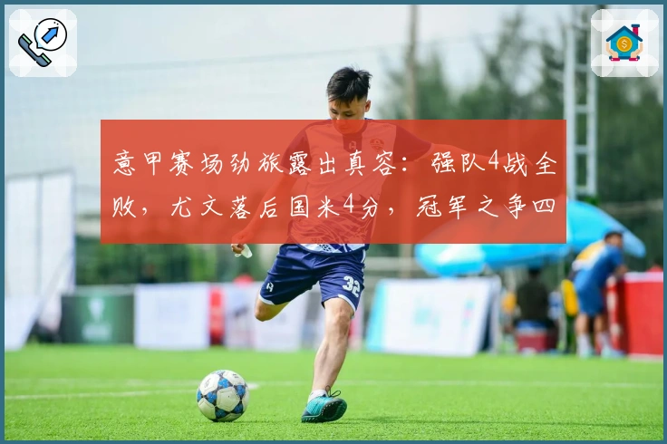 意甲赛场劲旅露出真容：强队4战全败，尤文落后国米4分，冠军之争四强角逐