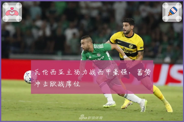 瓦伦西亚主场力战西甲豪强，蓄势冲击欧战席位